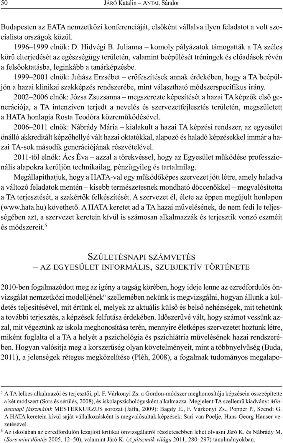 1999 2001 elnök: Juhász Erzsébet erőfeszítések annak érdekében, hogy a TA beépüljön a hazai klinikai szakképzés rendszerébe, mint választható módszerspecifikus irány.