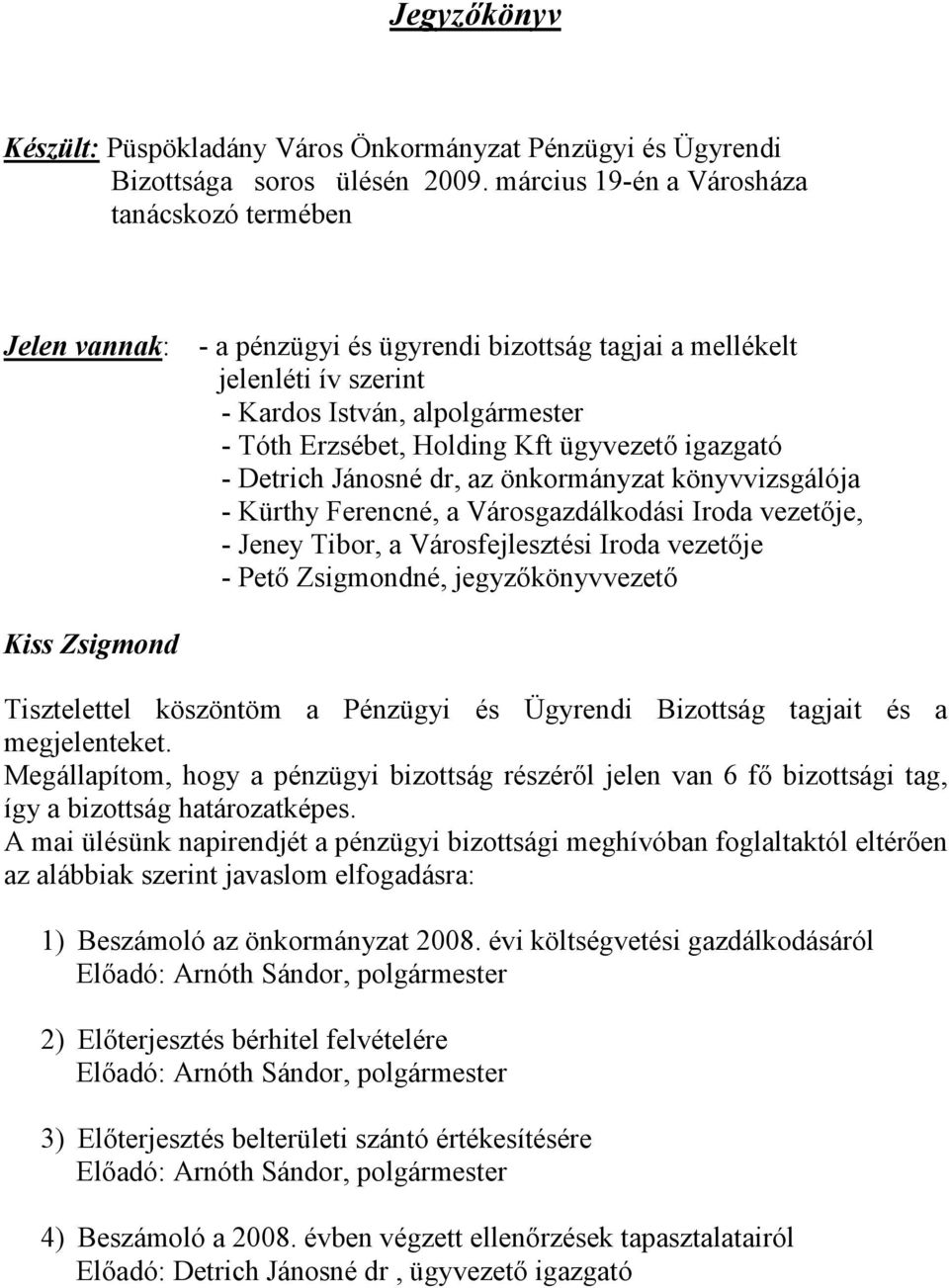 ügyvezető igazgató - Detrich Jánosné dr, az önkormányzat könyvvizsgálója - Kürthy Ferencné, a Városgazdálkodási Iroda vezetője, - Jeney Tibor, a Városfejlesztési Iroda vezetője - Pető Zsigmondné,