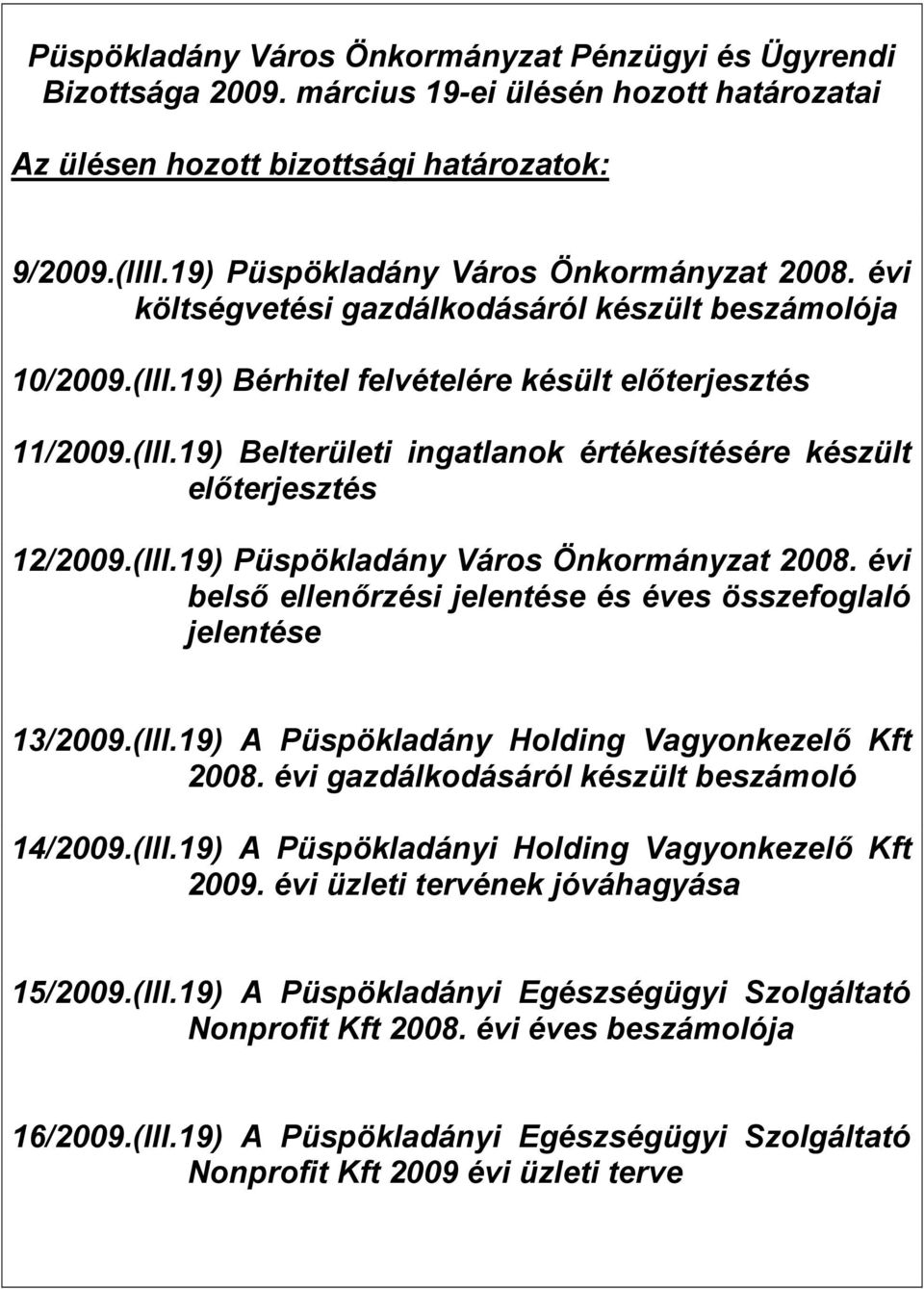 (III.19) Püspökladány Város Önkormányzat 2008. évi belső ellenőrzési jelentése és éves összefoglaló jelentése 13/2009.(III.19) A Püspökladány Holding Vagyonkezelő Kft 2008.