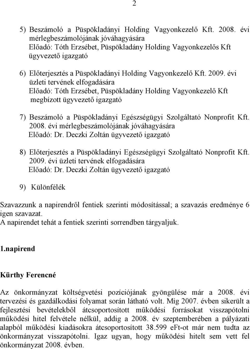 évi üzleti tervének elfogadására Előadó: Tóth Erzsébet, Püspökladány Holding Vagyonkezelő Kft megbízott ügyvezető igazgató 7) Beszámoló a Püspökladányi Egészségügyi Szolgáltató Nonprofit Kft. 2008.