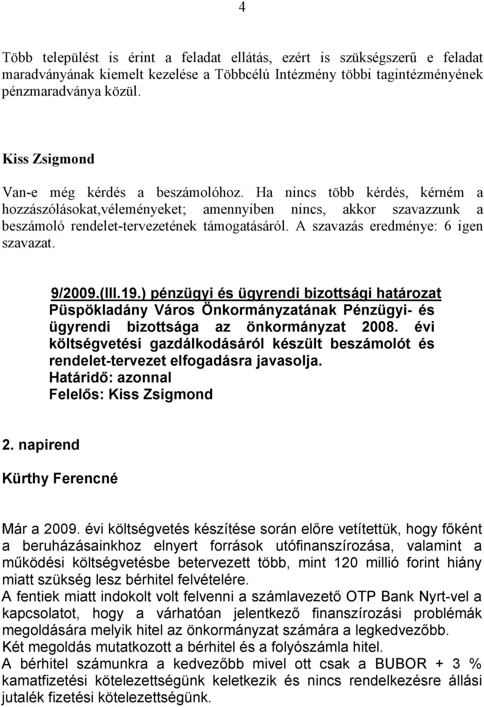 A szavazás eredménye: 6 igen szavazat. 9/2009.(III.19.) pénzügyi és ügyrendi bizottsági határozat Püspökladány Város Önkormányzatának Pénzügyi- és ügyrendi bizottsága az önkormányzat 2008.