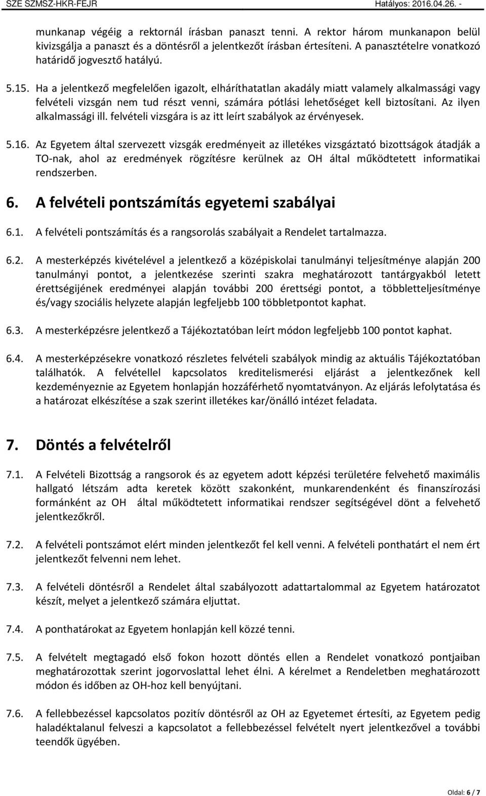 Ha a jelentkező megfelelően igazolt, elháríthatatlan akadály miatt valamely alkalmassági vagy felvételi vizsgán nem tud részt venni, számára pótlási lehetőséget kell biztosítani.