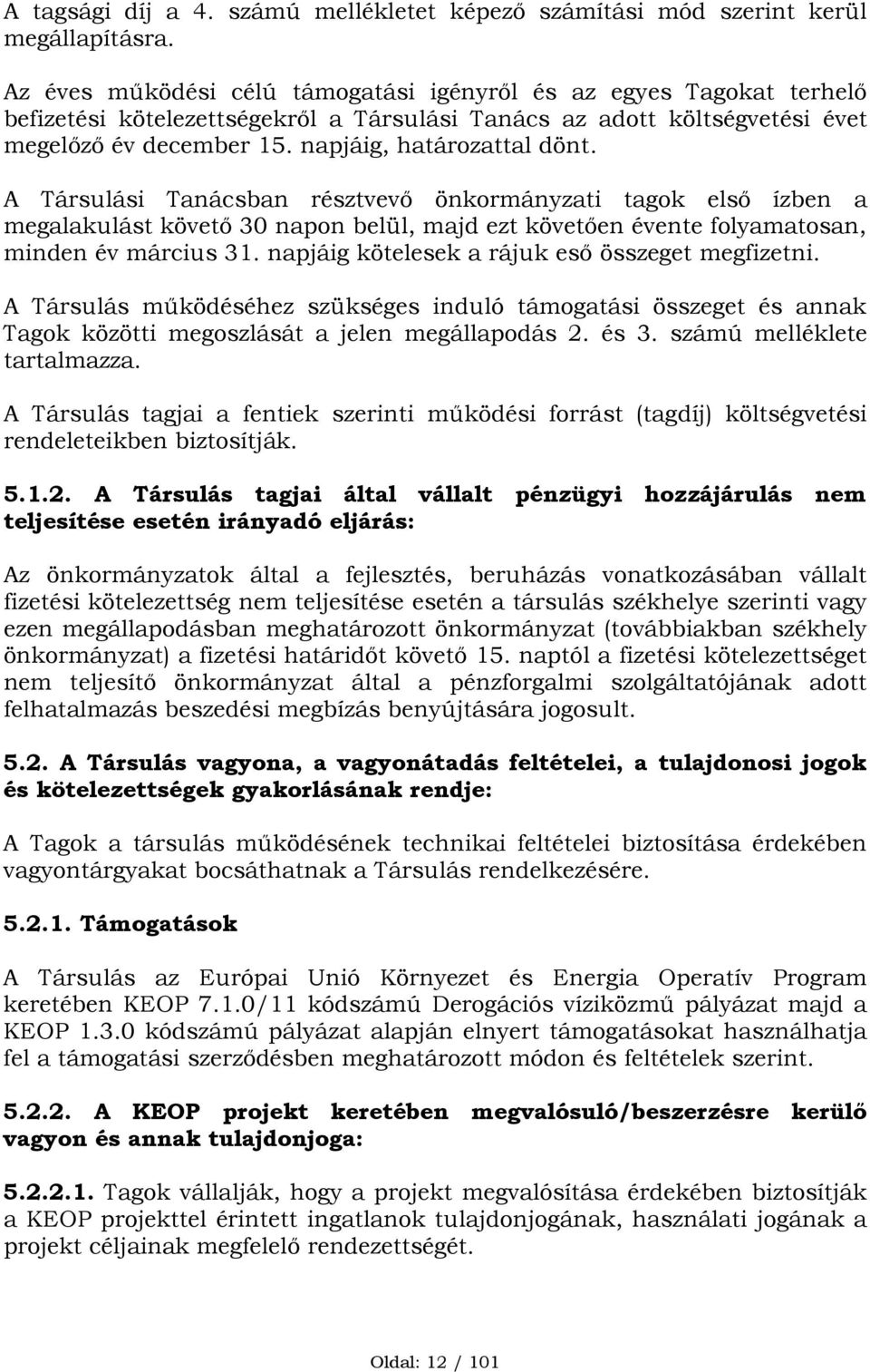 A Társulási Tanácsban résztvevő önkormányzati tagok első ízben a megalakulást követő 30 napon belül, majd ezt követően évente folyamatosan, minden év március 31.