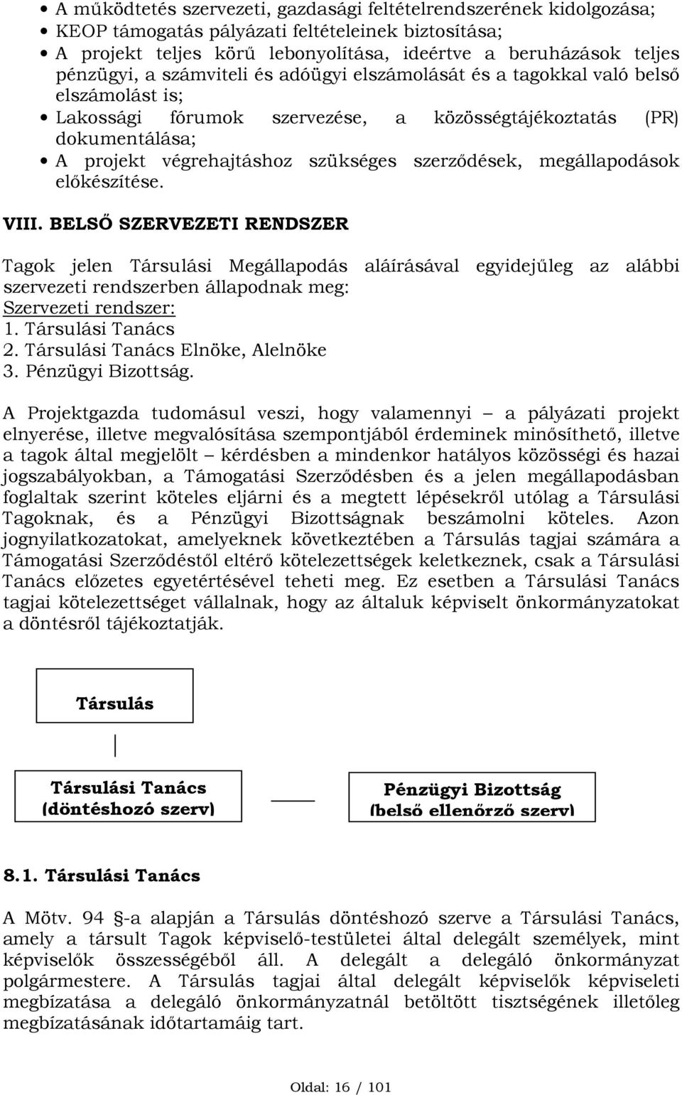 megállapodások előkészítése. VIII. BELSŐ SZERVEZETI RENDSZER Tagok jelen Társulási Megállapodás aláírásával egyidejűleg az alábbi szervezeti rendszerben állapodnak meg: Szervezeti rendszer: 1.