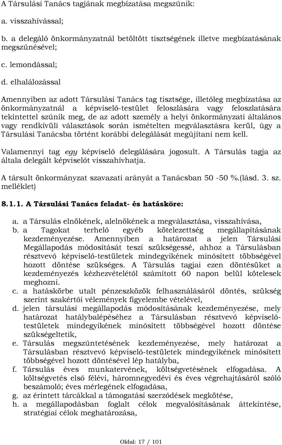 személy a helyi önkormányzati általános vagy rendkívüli választások során ismételten megválasztásra kerül, úgy a Társulási Tanácsba történt korábbi delegálását megújítani nem kell.