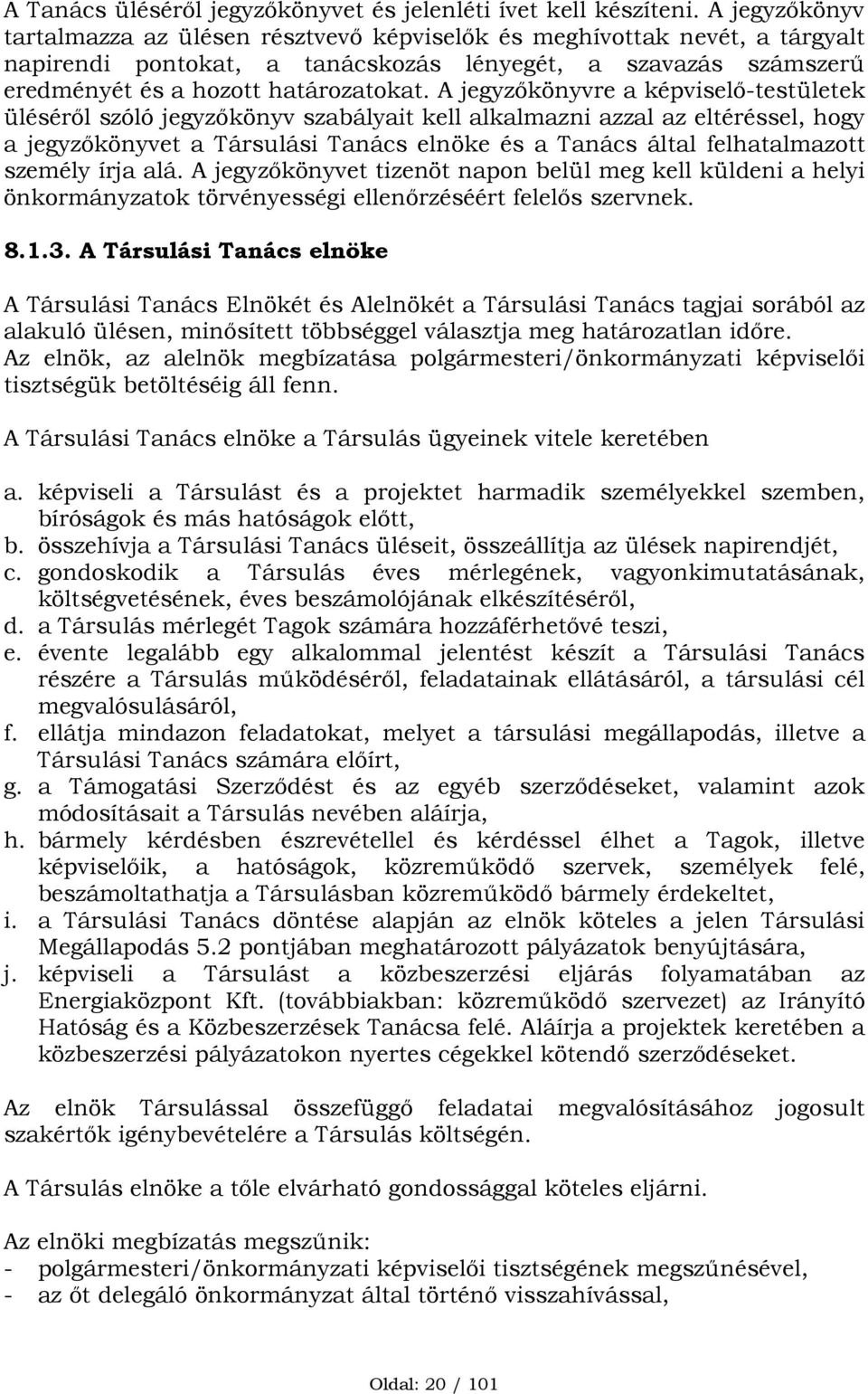 A jegyzőkönyvre a képviselő-testületek üléséről szóló jegyzőkönyv szabályait kell alkalmazni azzal az eltéréssel, hogy a jegyzőkönyvet a Társulási Tanács elnöke és a Tanács által felhatalmazott