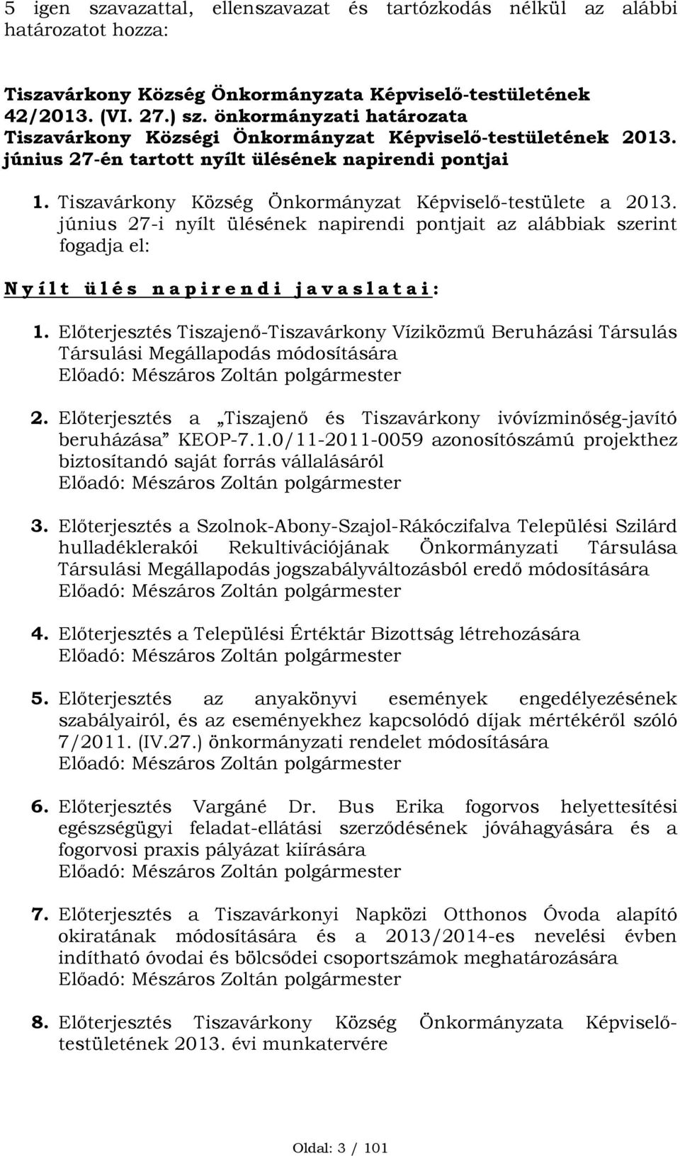 Tiszavárkony Község Önkormányzat Képviselő-testülete a 2013. június 27-i nyílt ülésének napirendi pontjait az alábbiak szerint fogadja el: N y í l t ü l é s n a p i r e n d i j a v a s l a t a i : 1.