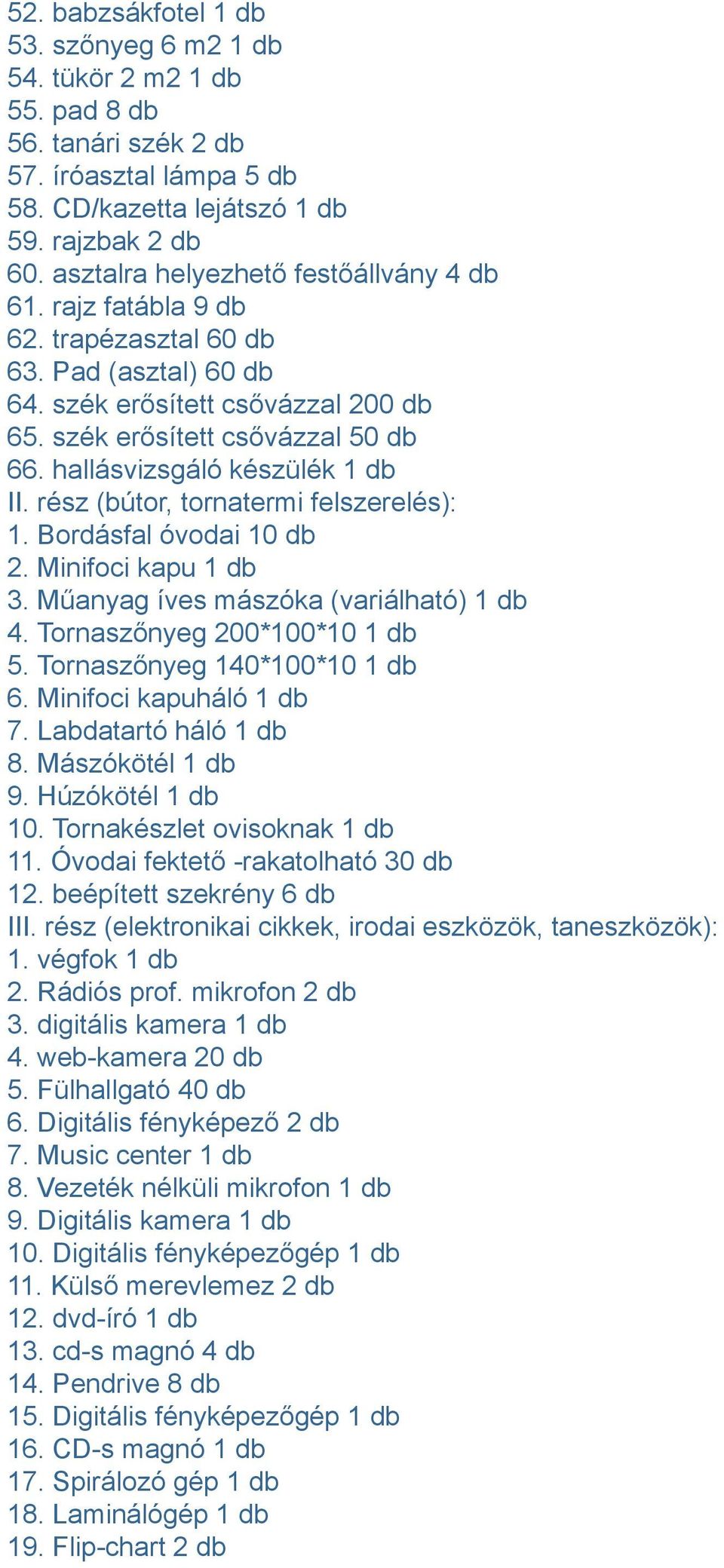 hallásvizsgáló készülék 1 db II. rész (bútor, tornatermi felszerelés): 1. Bordásfal óvodai 10 db 2. Minifoci kapu 1 db 3. Műanyag íves mászóka (variálható) 1 db 4. Tornaszőnyeg 200*100*10 1 db 5.