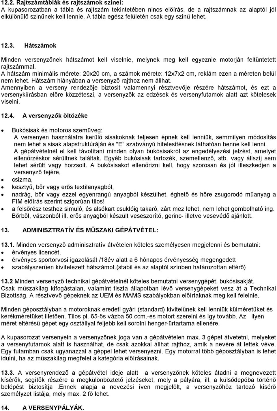 A hátszám minimális mérete: 20x20 cm, a számok mérete: 12x7x2 cm, reklám ezen a méreten belül nem lehet. Hátszám hiányában a versenyző rajthoz nem állhat.