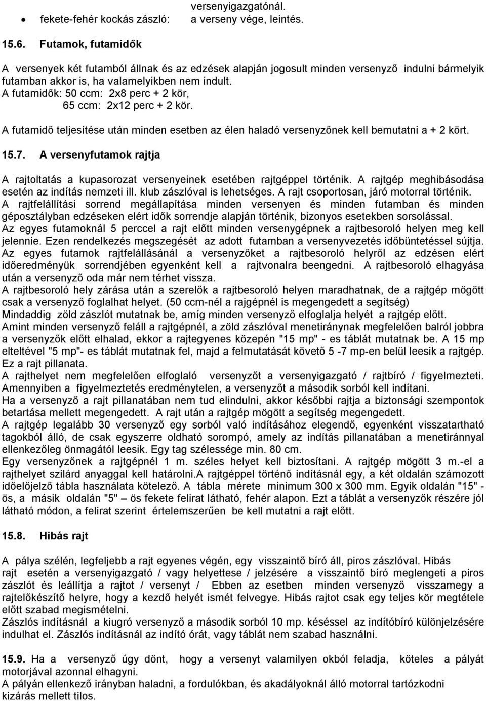 A futamidők: 50 ccm: 2x8 perc + 2 kör, 65 ccm: 2x12 perc + 2 kör. A futamidő teljesítése után minden esetben az élen haladó versenyzőnek kell bemutatni a + 2 kört. 15.7.