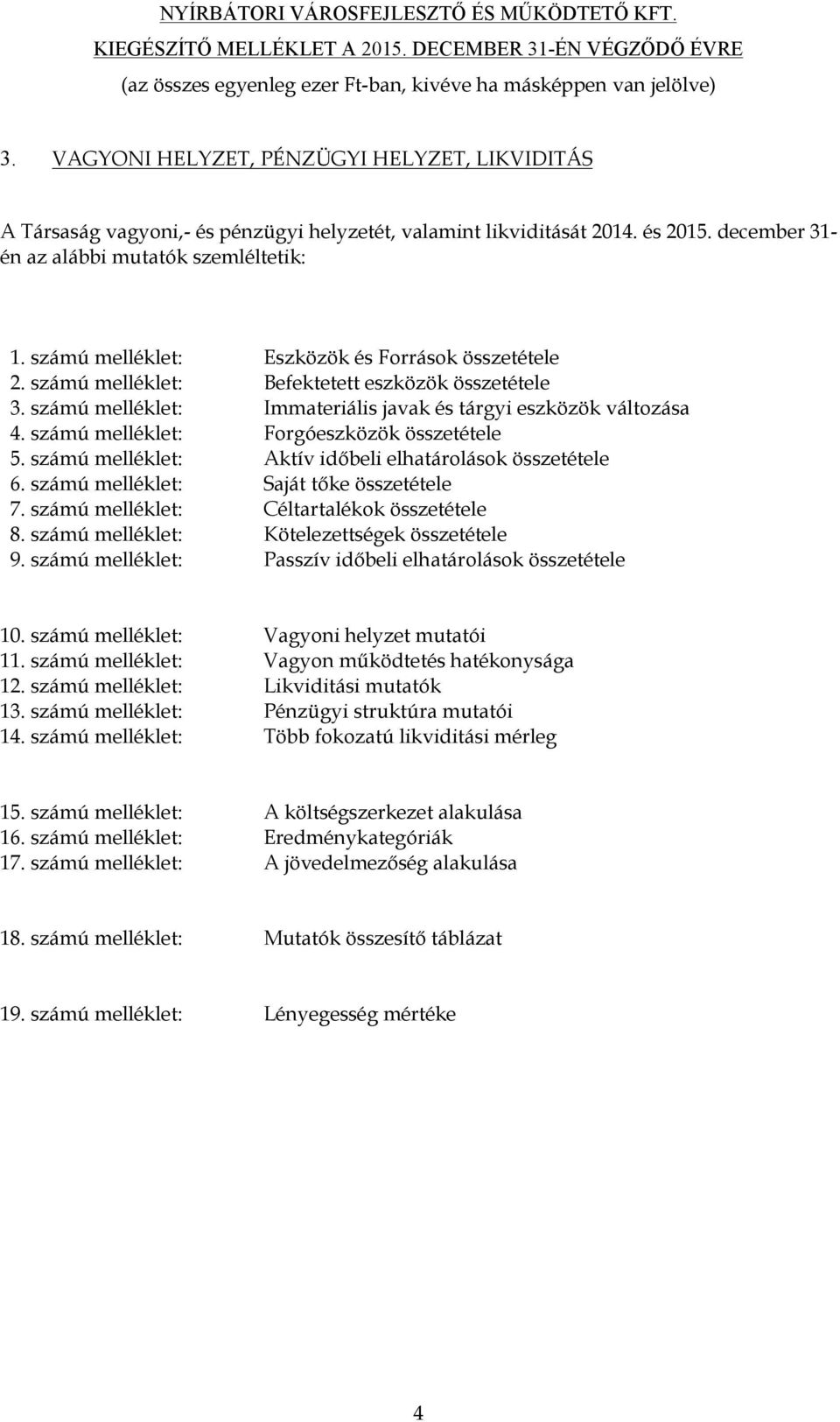 számú melléklet: Forgóeszközök összetétele 5. számú melléklet: Aktív időbeli elhatárolások összetétele 6. számú melléklet: Saját tőke összetétele 7. számú melléklet: Céltartalékok összetétele 8.