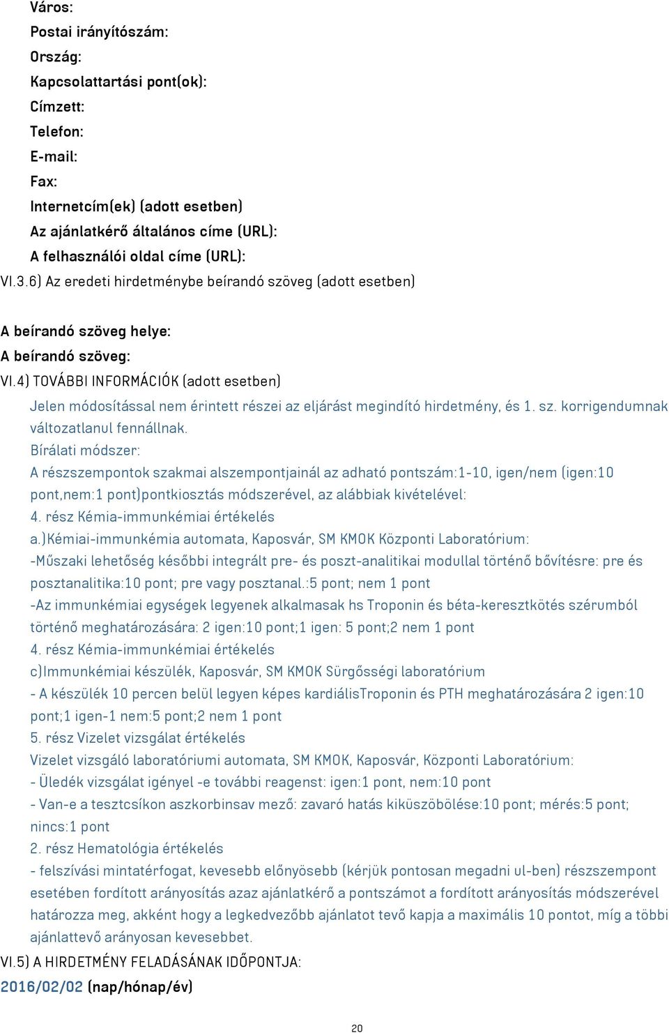 4) TOVÁBBI INFORMÁCIÓK (adott esetben) Jelen módosítással nem érintett részei az eljárást megindító hirdetmény, és 1. sz. korrigendumnak változatlanul fennállnak.