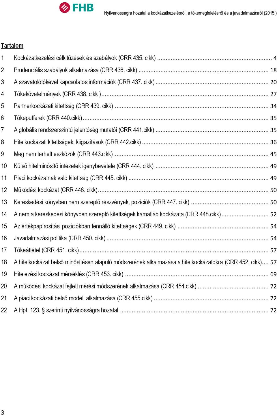 .. 27 5 Partnerkockázati kitettség (CRR 439. cikk)... 34 6 Tőkepufferek (CRR 44.cikk)... 35 7 A globális rendszerszintű jelentőség mutatói (CRR 441.cikk)... 35 8 Hitelkockázati kitettségek, kiigazítások (CRR 442.