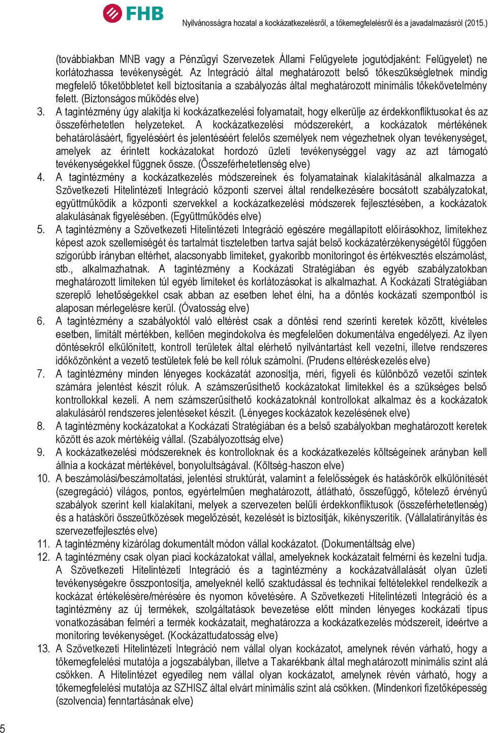 Az Integráció által meghatározott belső tőkeszükségletnek mindig megfelelő tőketöbbletet kell biztosítania a szabályozás által meghatározott minimális tőkekövetelmény felett.