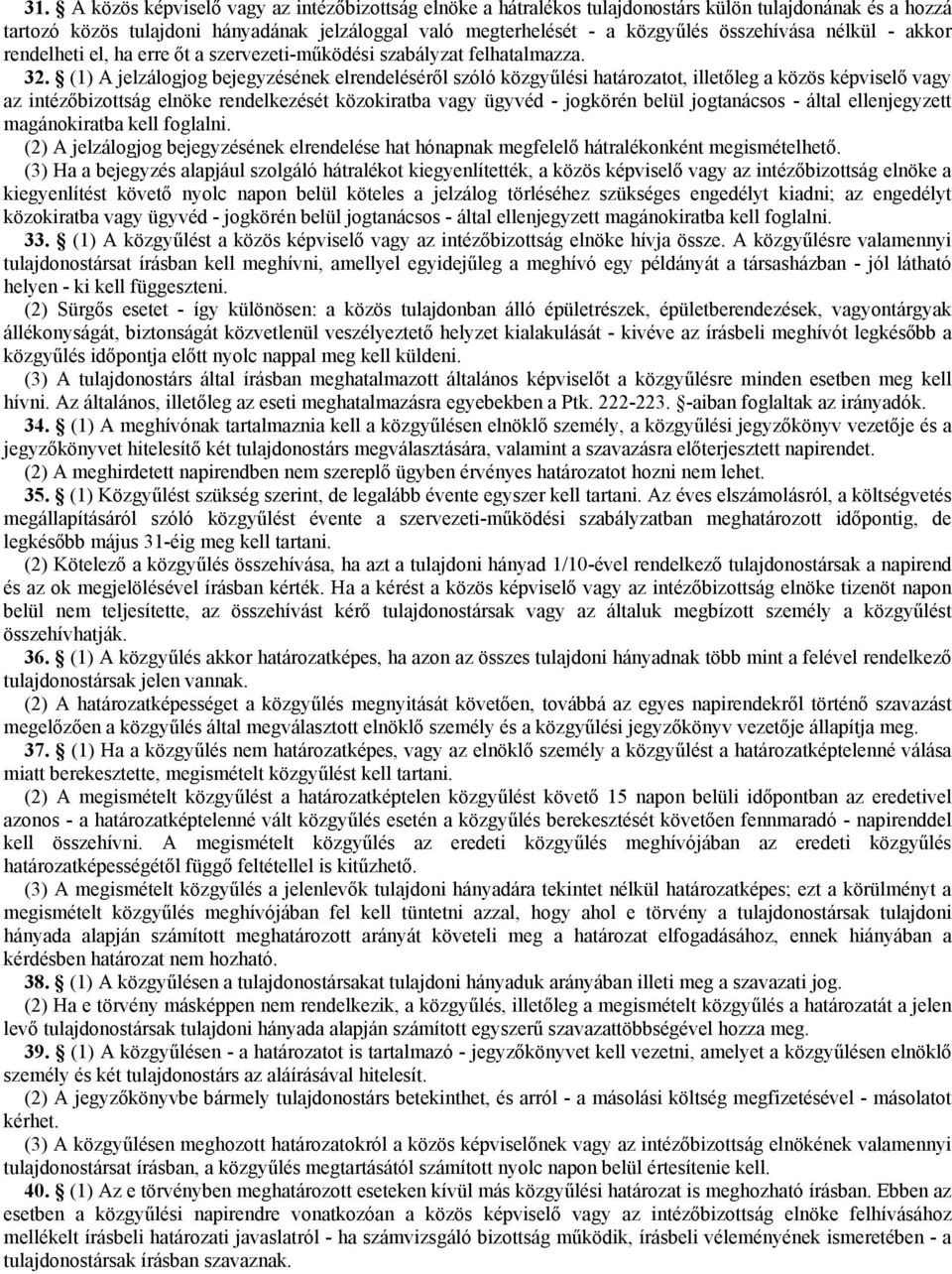 (1) A jelzálogjog bejegyzésének elrendelésérıl szóló közgyőlési határozatot, illetıleg a közös képviselı vagy az intézıbizottság elnöke rendelkezését közokiratba vagy ügyvéd - jogkörén belül