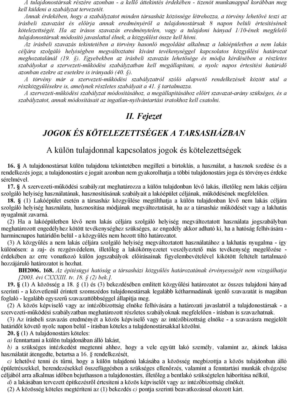 értesítésének kötelezettségét. Ha az írásos szavazás eredménytelen, vagy a tulajdoni hányad 1/10-ének megfelelı tulajdonostársak módosító javaslattal élnek, a közgyőlést össze kell hívni.