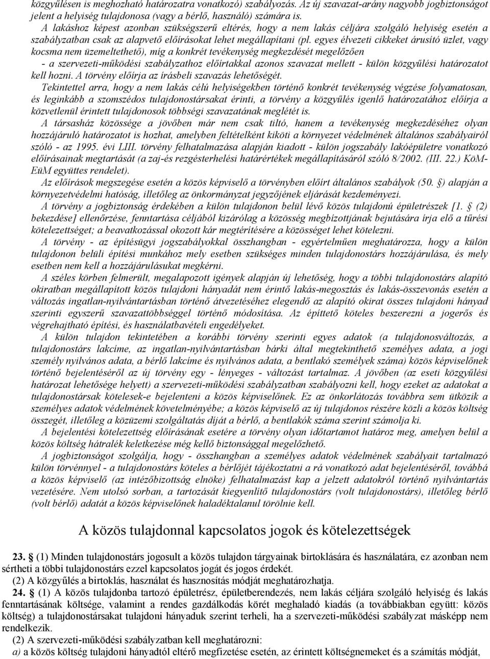 egyes élvezeti cikkeket árusító üzlet, vagy kocsma nem üzemeltethetı), míg a konkrét tevékenység megkezdését megelızıen - a szervezeti-mőködési szabályzathoz elıírtakkal azonos szavazat mellett -