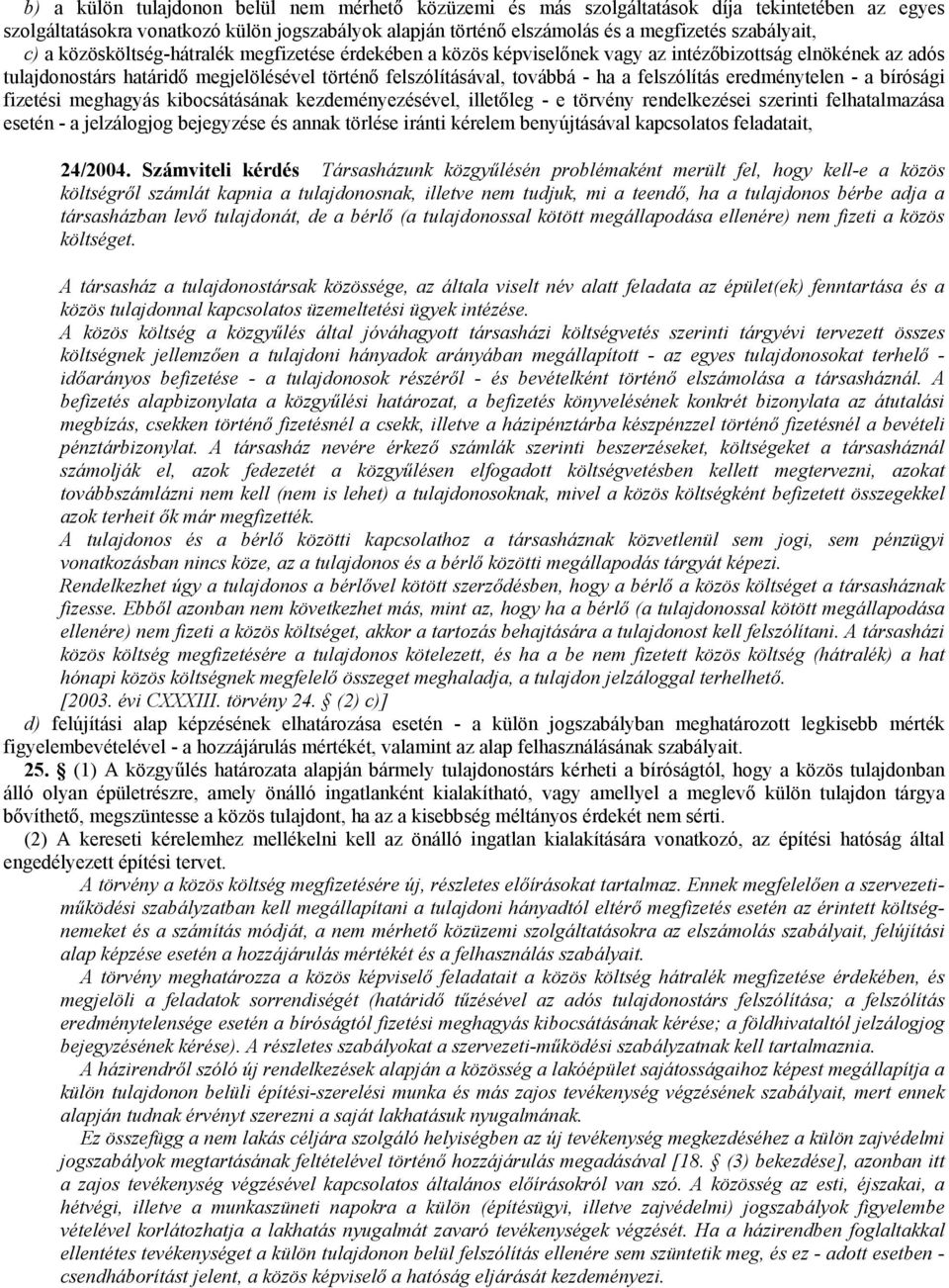 felszólítás eredménytelen - a bírósági fizetési meghagyás kibocsátásának kezdeményezésével, illetıleg - e törvény rendelkezései szerinti felhatalmazása esetén - a jelzálogjog bejegyzése és annak