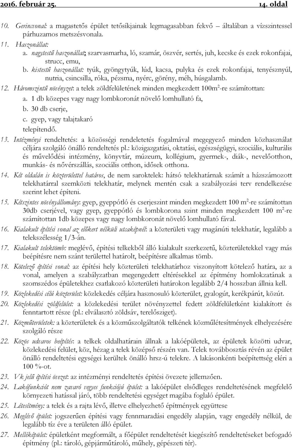 kistestű haszonállat: tyúk, gyöngytyúk, lúd, kacsa, pulyka és ezek rokonfajai, tenyésznyúl, nutria, csincsilla, róka, pézsma, nyérc, görény, méh, húsgalamb. 12.