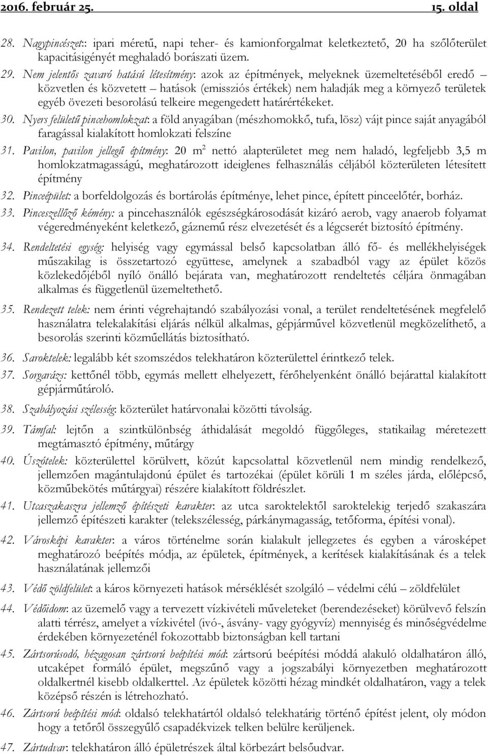 besorolású telkeire megengedett határértékeket. 30. Nyers felületű pincehomlokzat: a föld anyagában (mészhomokkő, tufa, lösz) vájt pince saját anyagából faragással kialakított homlokzati felszíne 31.