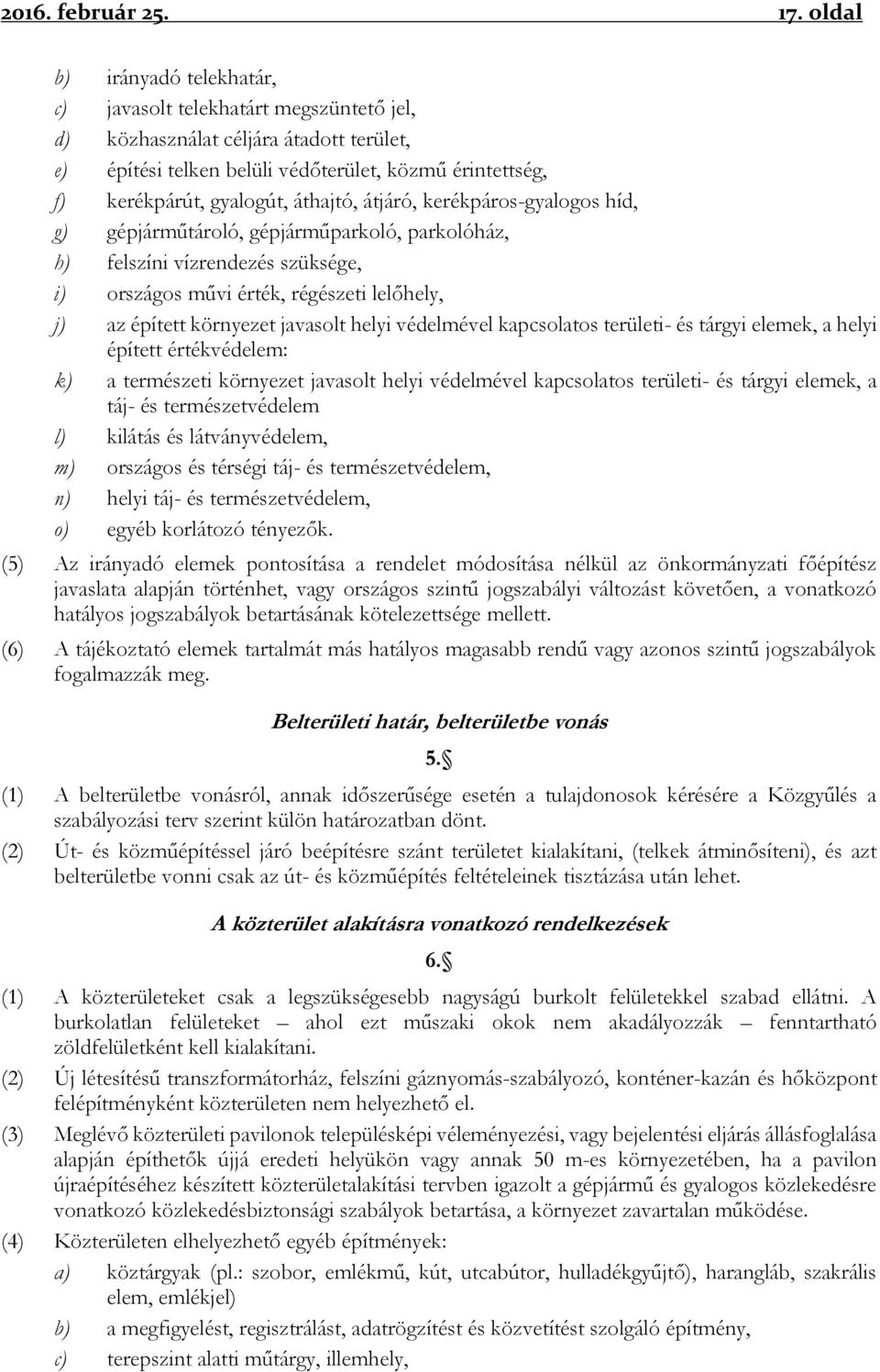 áthajtó, átjáró, kerékpáros-gyalogos híd, g) gépjárműtároló, gépjárműparkoló, parkolóház, h) felszíni vízrendezés szüksége, i) országos művi érték, régészeti lelőhely, j) az épített környezet