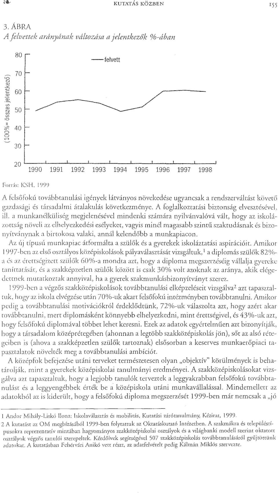 séífókú továbbtannlási igények látványos növekedése ugyancsak a rendszerváltást követis gazdasági és társadalmi átalakulás következménye. A foglalkoztatási biztonság elvesztésével, ill.