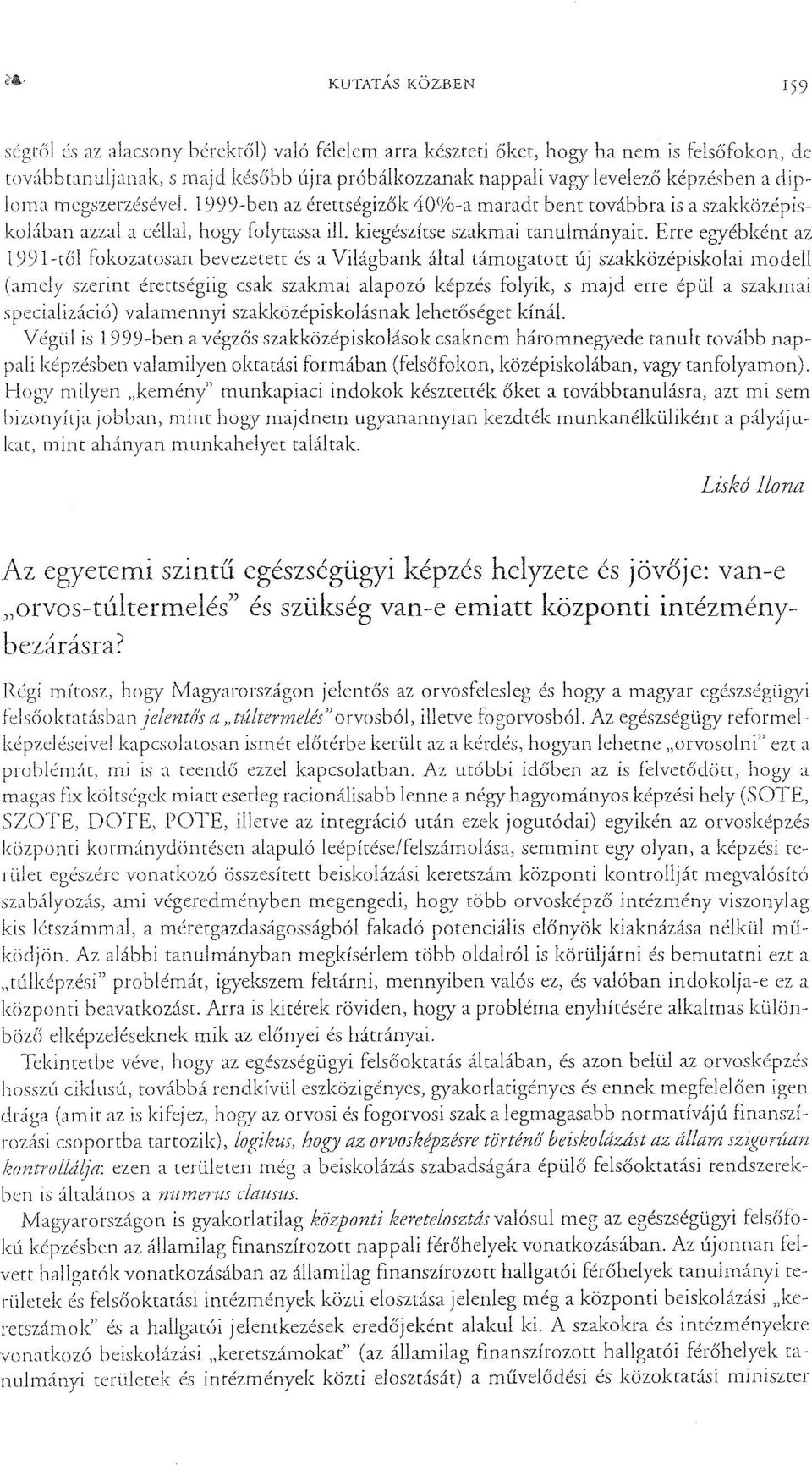 Erre egyébként az 1991-téíl fokozatosan bevezetett és a Világbank által támogatott új szakközépiskolai modell (amely szerint érettségiig csak szakmai alapozó képzés folyik, s majd erre épül a szakmai