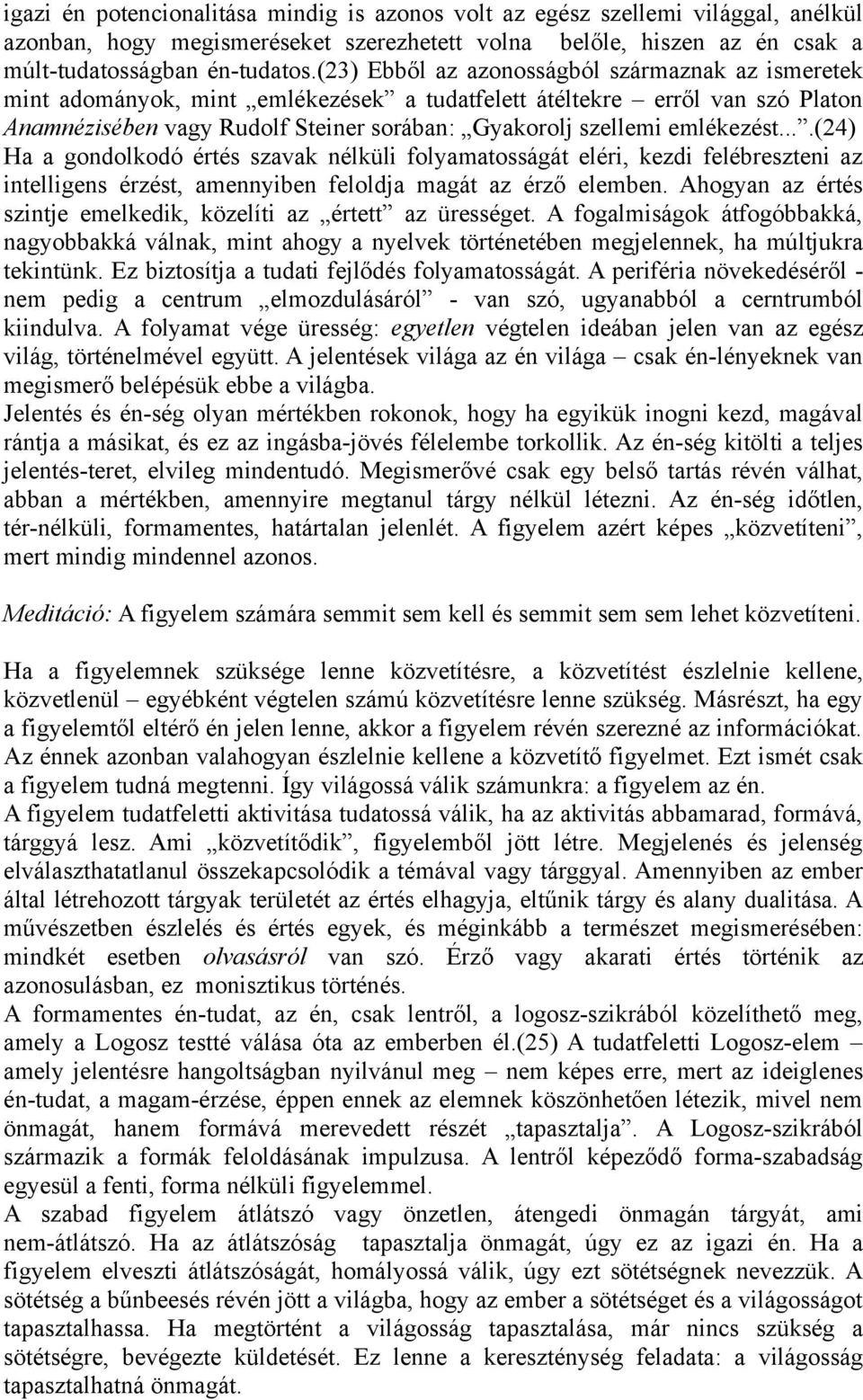 emlékezést....(24) Ha a gondolkodó értés szavak nélküli folyamatosságát eléri, kezdi felébreszteni az intelligens érzést, amennyiben feloldja magát az érző elemben.