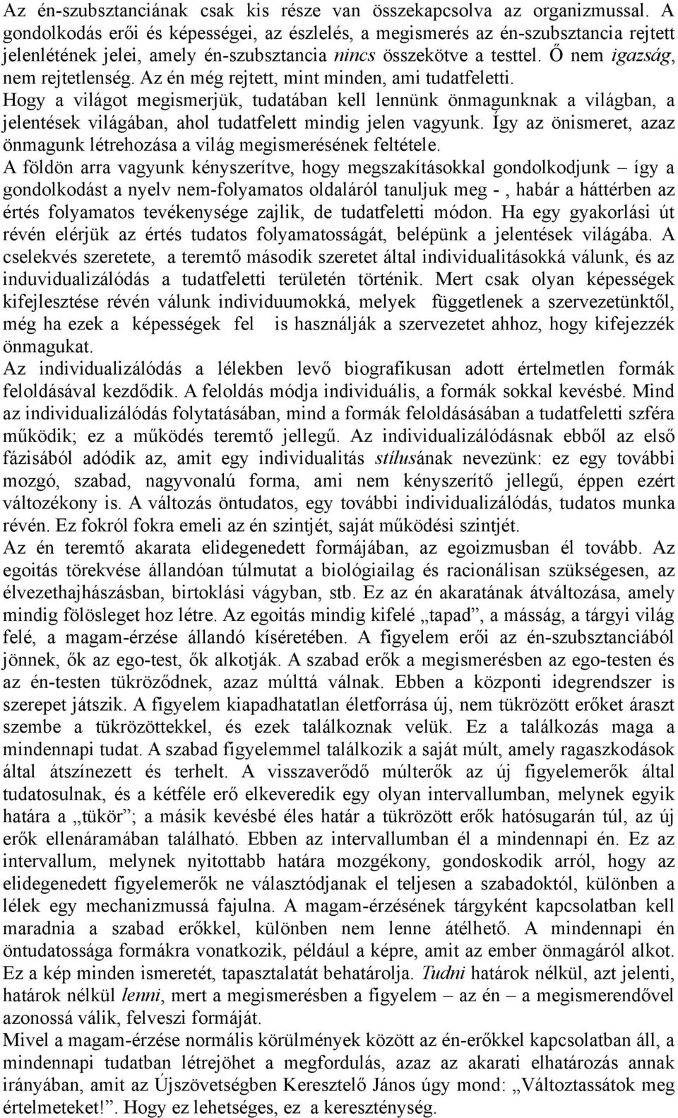 Az én még rejtett, mint minden, ami tudatfeletti. Hogy a világot megismerjük, tudatában kell lennünk önmagunknak a világban, a jelentések világában, ahol tudatfelett mindig jelen vagyunk.