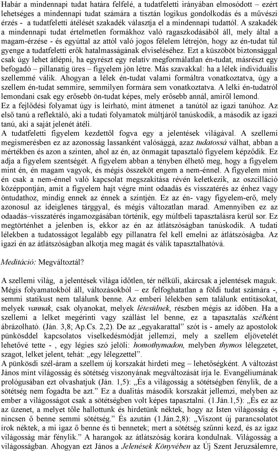 A szakadék a mindennapi tudat értelmetlen formákhoz való ragaszkodásából áll, mely által a magam-érzése - és egyúttal az attól való jogos félelem létrejön, hogy az én-tudat túl gyenge a tudatfeletti