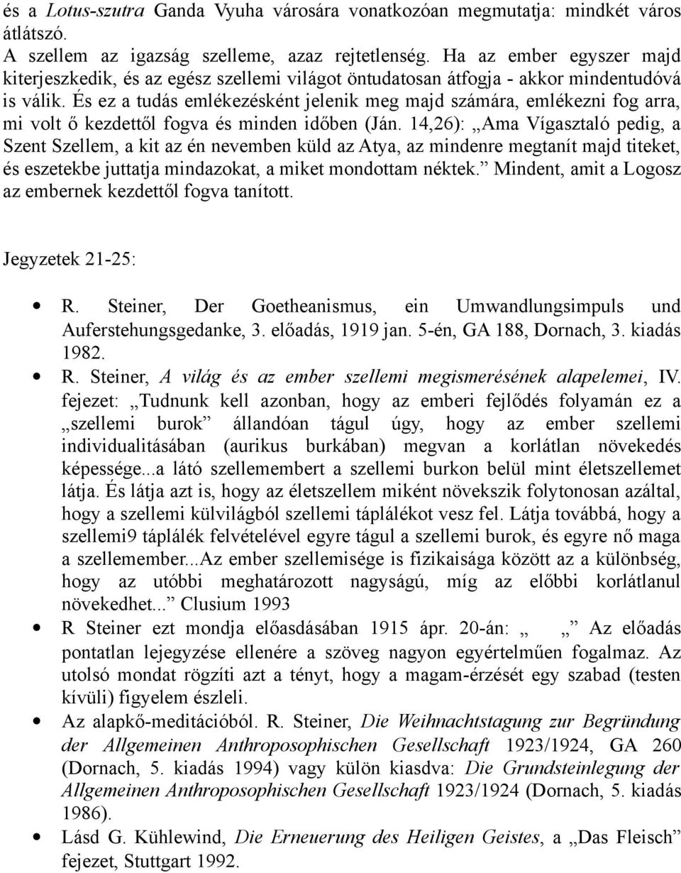 És ez a tudás emlékezésként jelenik meg majd számára, emlékezni fog arra, mi volt ő kezdettől fogva és minden időben (Ján.