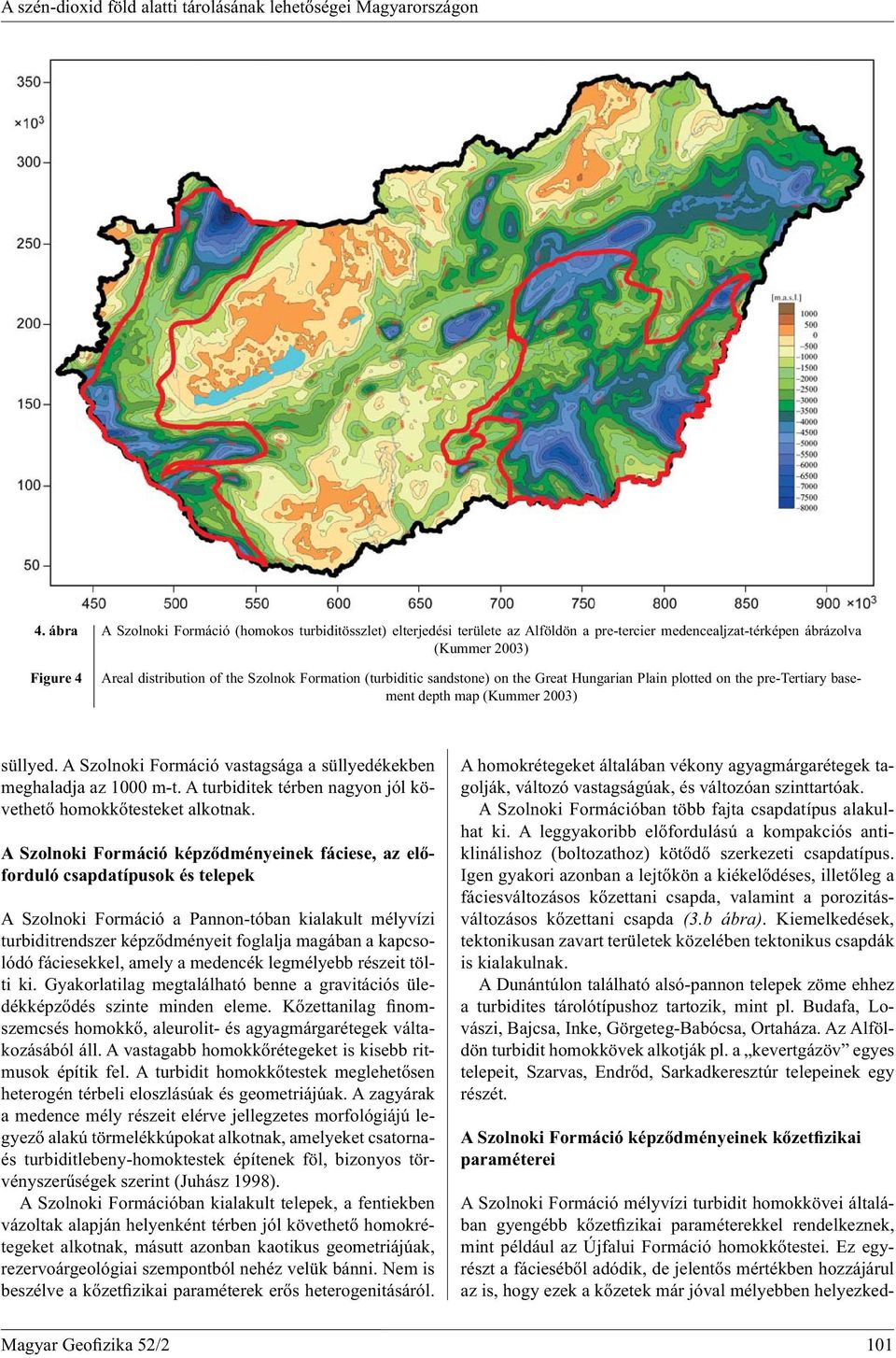 (turbiditic sandstone) on the Great Hungarian Plain plotted on the pre-tertiary basement depth map (Kummer 2003) süllyed. A Szolnoki Formáció vastagsága a süllyedékekben meghaladja az 1000 m-t.