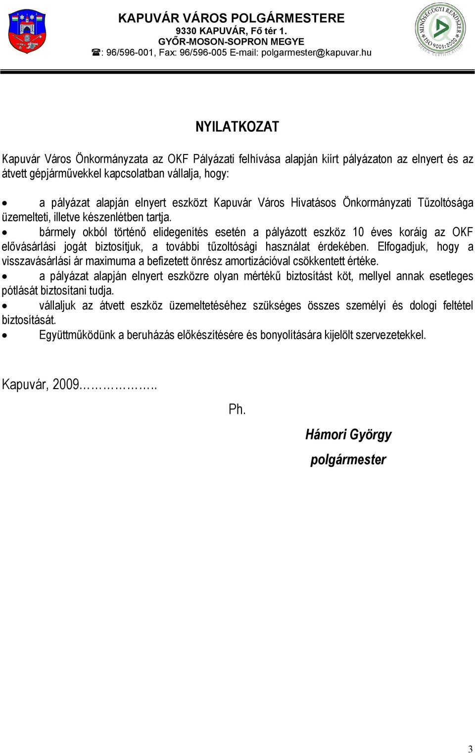 Kapuvár Város Hivatásos Önkormányzati Tűzoltósága üzemelteti, illetve készenlétben tartja.