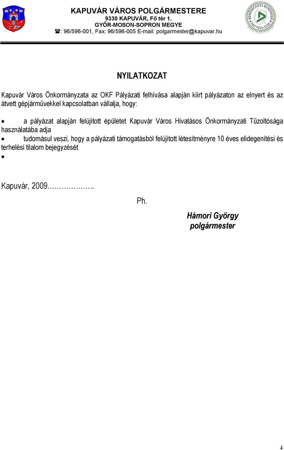 kapcsolatban vállalja, hogy: a pályázat alapján felújított épületet Kapuvár Város Hivatásos Önkormányzati Tűzoltósága használatába adja