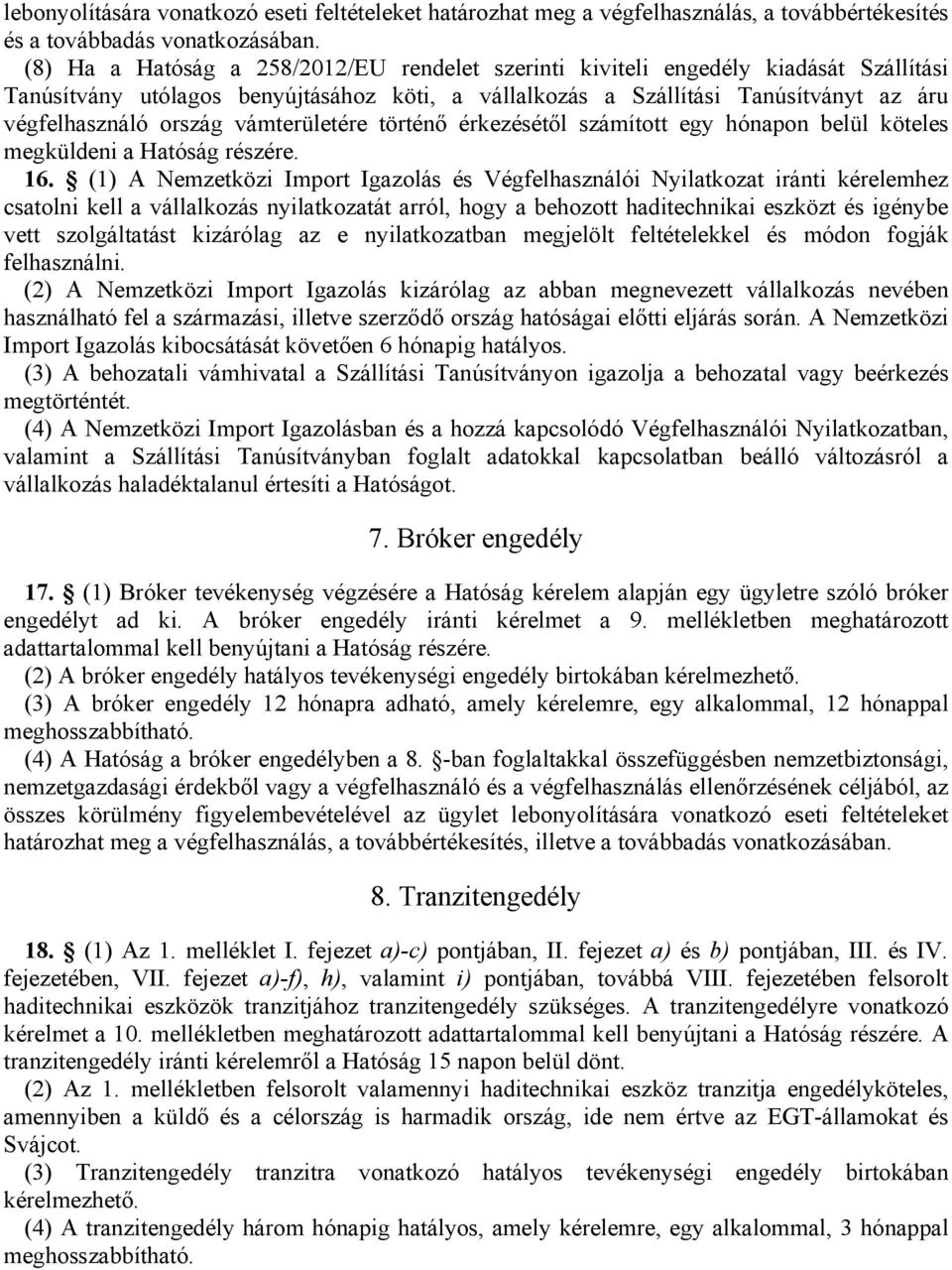 vámterületére történő érkezésétől számított egy hónapon belül köteles megküldeni a Hatóság részére. 16.