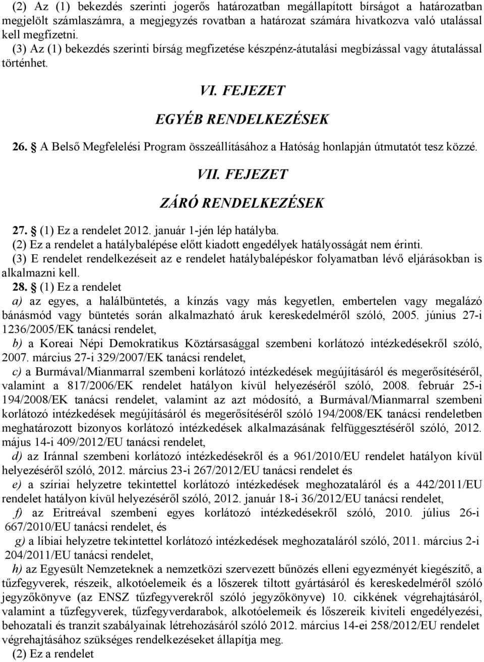 A Belső Megfelelési Program összeállításához a Hatóság honlapján útmutatót tesz közzé. VII. FEJEZET ZÁRÓ RENDELKEZÉSEK 27. (1) Ez a rendelet 2012. január 1-jén lép hatályba.