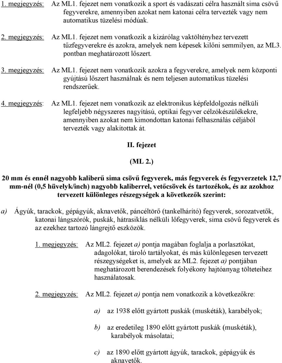 megjegyzés: Az ML1. fejezet nem vonatkozik azokra a fegyverekre, amelyek nem központi gyújtású lőszert használnak és nem teljesen automatikus tüzelési rendszerűek. 4. megjegyzés: Az ML1.