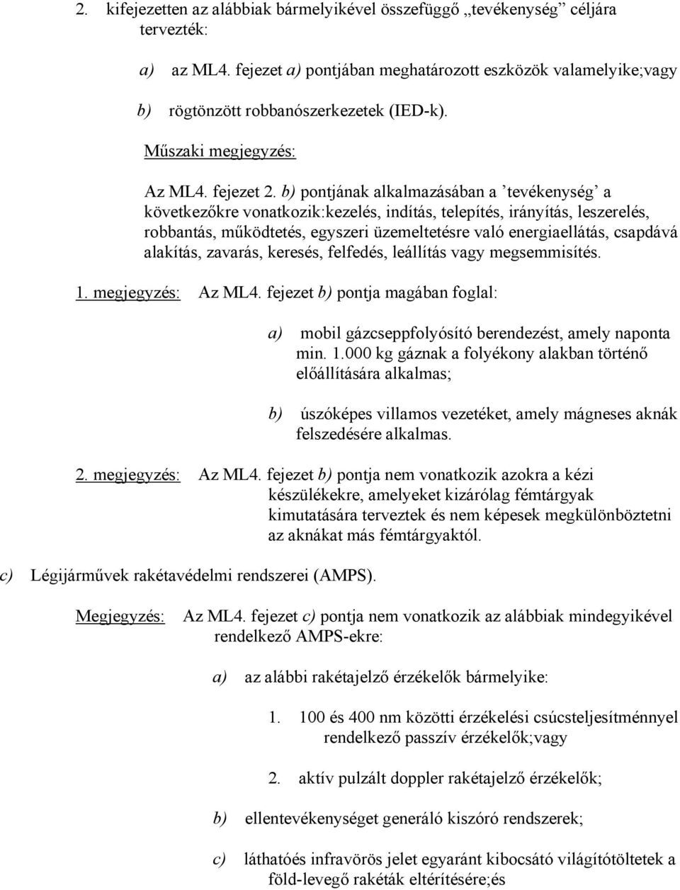 b) pontjának alkalmazásában a tevékenység a következőkre vonatkozik:kezelés, indítás, telepítés, irányítás, leszerelés, robbantás, működtetés, egyszeri üzemeltetésre való energiaellátás, csapdává