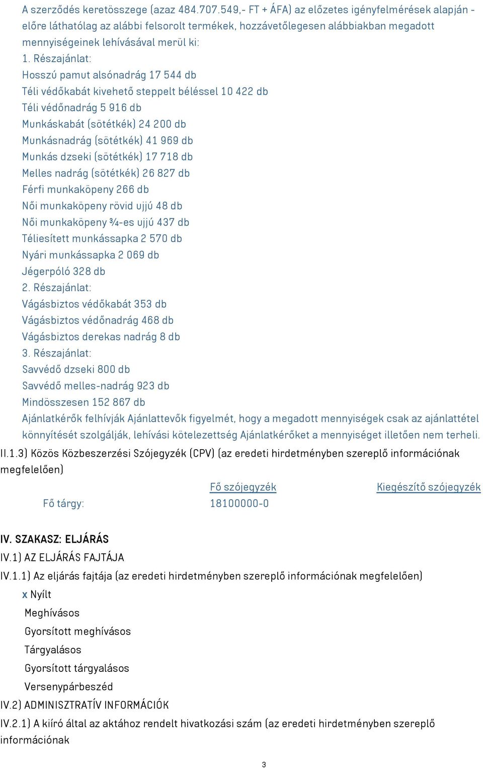 Részajánlat: Hosszú pamut alsónadrág 17 544 db Téli védőkabát kivehető steppelt béléssel 10 422 db Téli védőnadrág 5 916 db Munkáskabát (sötétkék) 24 200 db Munkásnadrág (sötétkék) 41 969 db Munkás