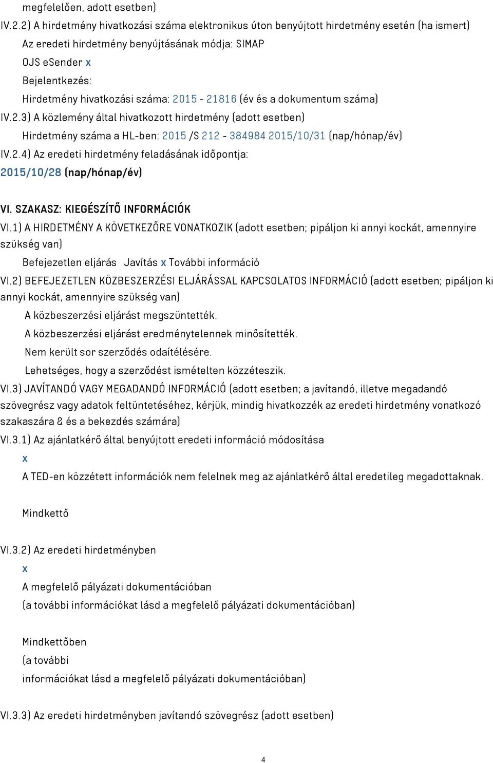 száma: 2015-21816 (év és a dokumentum száma) IV.2.3) A közlemény által hivatkozott hirdetmény (adott esetben) Hirdetmény száma a HL-ben: 2015 /S 212-384984 2015/10/31 (nap/hónap/év) IV.2.4) Az eredeti hirdetmény feladásának időpontja: 2015/10/28 (nap/hónap/év) VI.