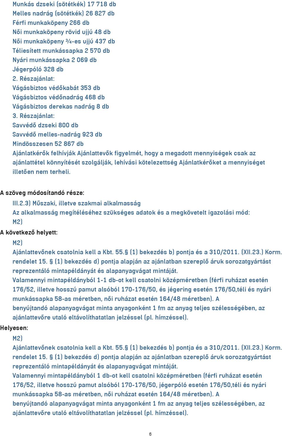 Részajánlat: Savvédő dzseki 800 db Savvédő melles-nadrág 923 db Mindösszesen 52 867 db Ajánlatkérők felhívják Ajánlattevők figyelmét, hogy a megadott mennyiségek csak az ajánlattétel könnyítését