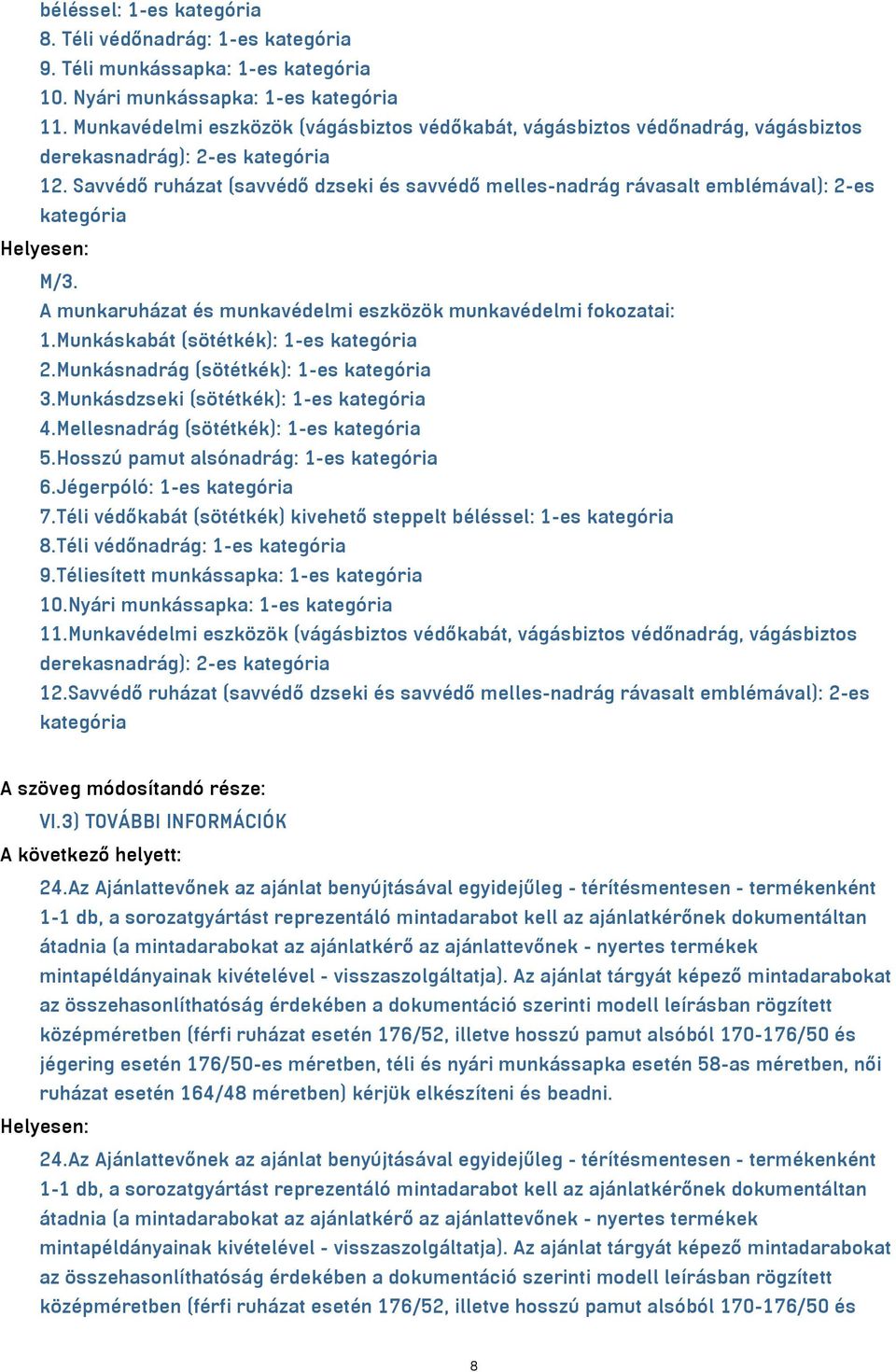 Savvédő ruházat (savvédő dzseki és savvédő melles-nadrág rávasalt emblémával): 2-es kategória M/3. A munkaruházat és munkavédelmi eszközök munkavédelmi fokozatai: 1.