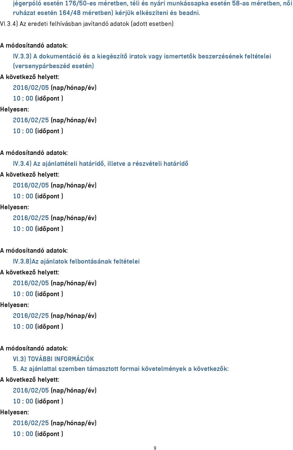3) A dokumentáció és a kiegészítő iratok vagy ismertetők beszerzésének feltételei (versenypárbeszéd esetén) 2016/02/05 (nap/hónap/év) 2016/02/25 (nap/hónap/év) A módosítandó adatok: IV.3.4) Az ajánlattételi határidő, illetve a részvételi határidő 2016/02/05 (nap/hónap/év) 2016/02/25 (nap/hónap/év) A módosítandó adatok: IV.