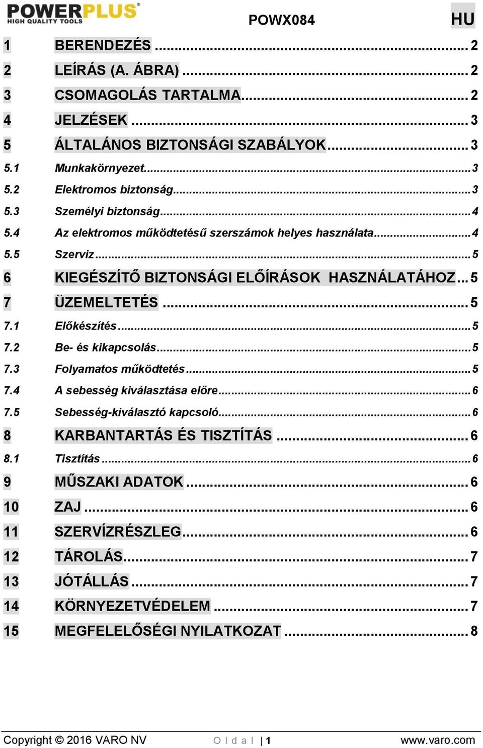 .. 5 7.3 Folyamatos működtetés... 5 7.4 A sebesség kiválasztása előre... 6 7.5 Sebesség-kiválasztó kapcsoló... 6 8 KARBANTARTÁS ÉS TISZTÍTÁS... 6 8.1 Tisztítás... 6 9 MŰSZAKI ADATOK.