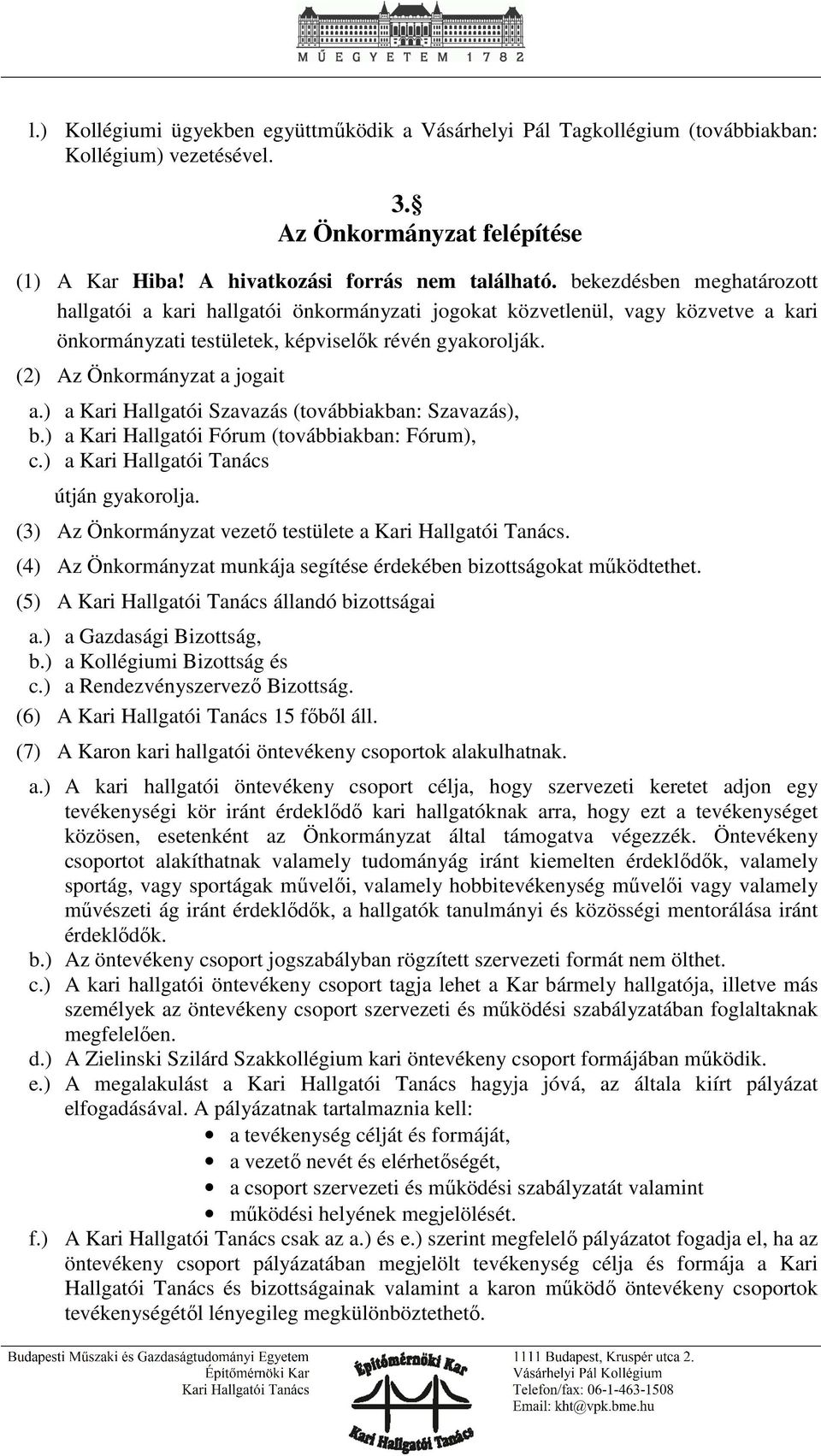 ) a Kari Hallgatói Szavazás (továbbiakban: Szavazás), b.) a Kari Hallgatói Fórum (továbbiakban: Fórum), c.) a Kari Hallgatói Tanács útján gyakorolja.