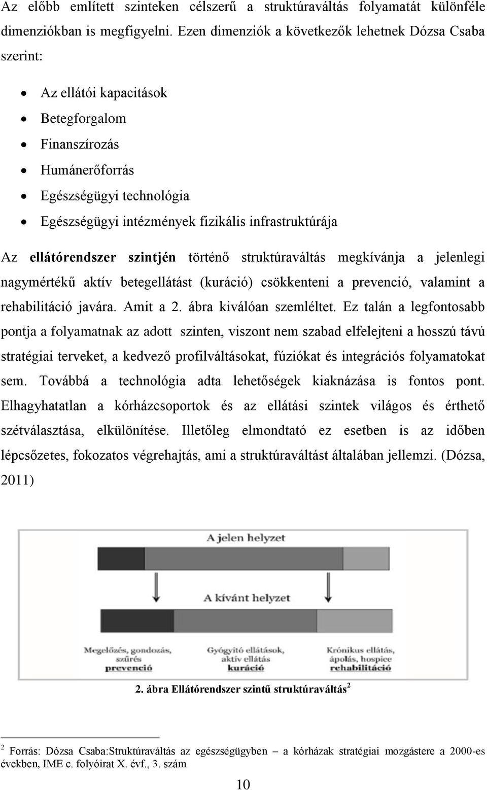 infrastruktúrája Az ellátórendszer szintjén történő struktúraváltás megkívánja a jelenlegi nagymértékű aktív betegellátást (kuráció) csökkenteni a prevenció, valamint a rehabilitáció javára. Amit a 2.