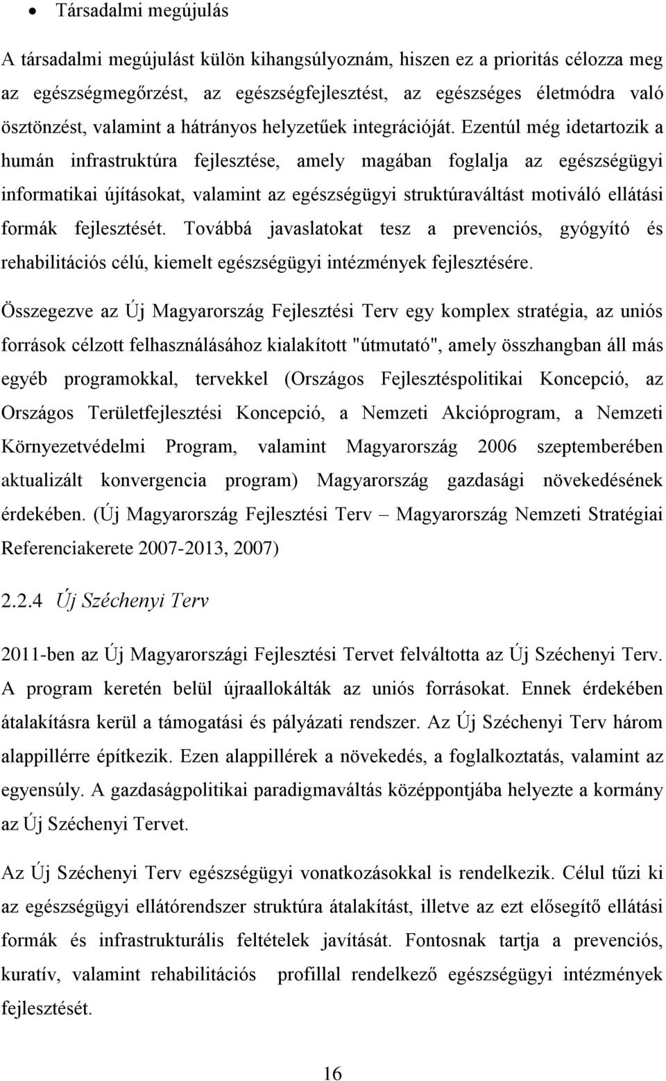 Ezentúl még idetartozik a humán infrastruktúra fejlesztése, amely magában foglalja az egészségügyi informatikai újításokat, valamint az egészségügyi struktúraváltást motiváló ellátási formák