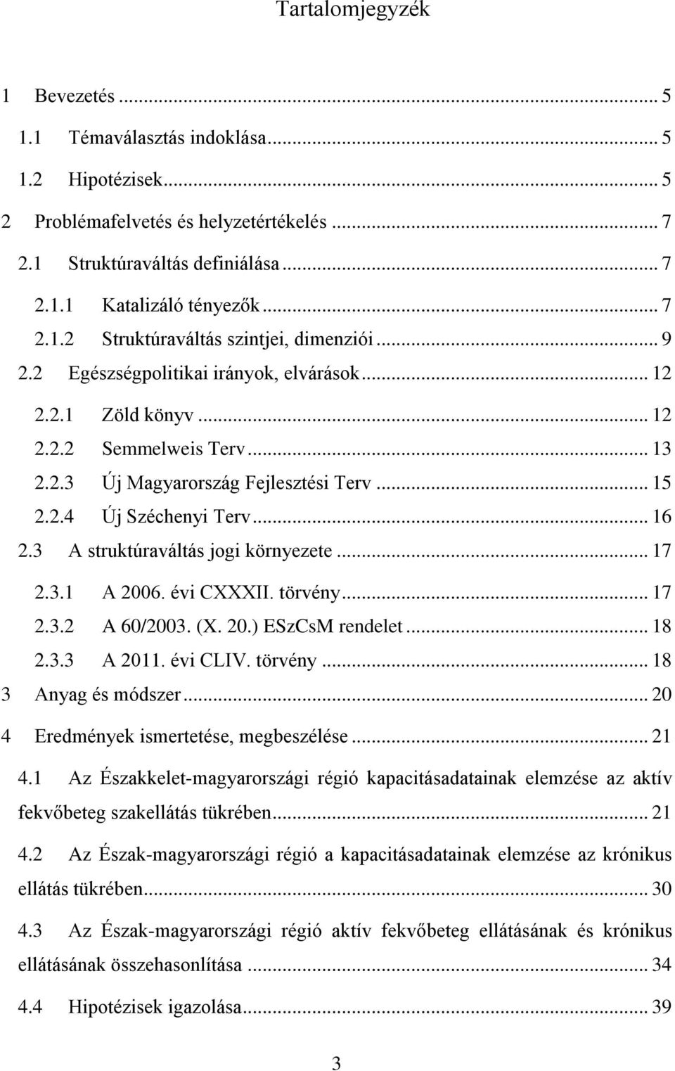 3 A struktúraváltás jogi környezete... 17 2.3.1 A 2006. évi CXXXII. törvény... 17 2.3.2 A 60/2003. (X. 20.) ESzCsM rendelet... 18 2.3.3 A 2011. évi CLIV. törvény... 18 3 Anyag és módszer.