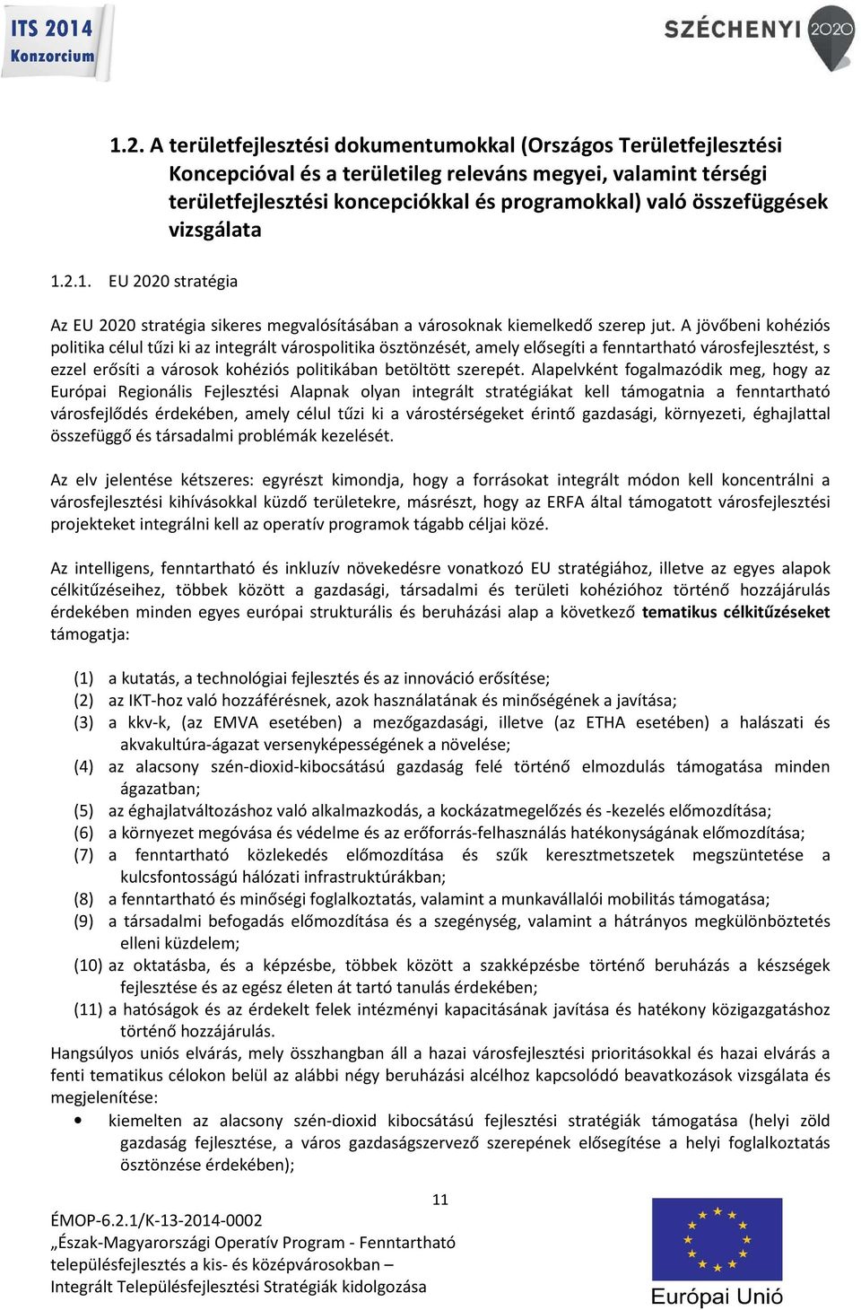 A jövőbeni kohéziós politika célul tűzi ki az integrált várospolitika ösztönzését, amely elősegíti a fenntartható városfejlesztést, s ezzel erősíti a városok kohéziós politikában betöltött szerepét.