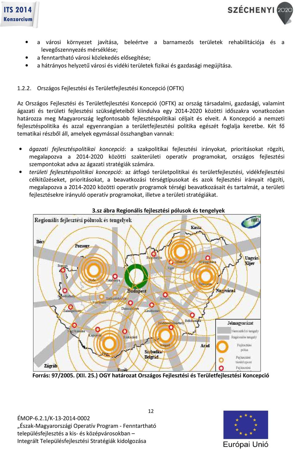 2. Országos Fejlesztési és Területfejlesztési Koncepció (OFTK) Az Országos Fejlesztési és Területfejlesztési Koncepció (OFTK) az ország társadalmi, gazdasági, valamint ágazati és területi fejlesztési